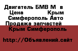 Двигатель БМВ М52в20 › Цена ­ 50 000 - Крым, Симферополь Авто » Продажа запчастей   . Крым,Симферополь